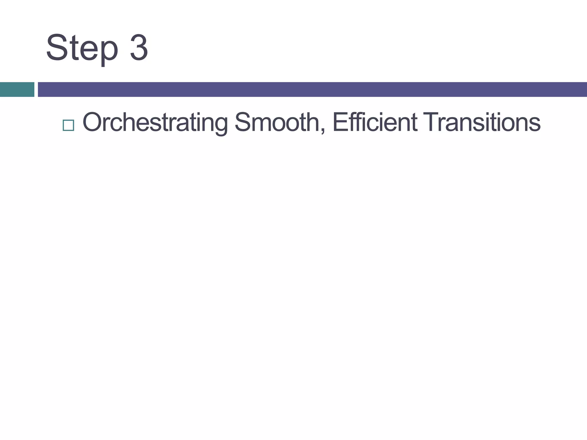 Step 3
 Orchestrating Smooth, Efficient Transitions
 