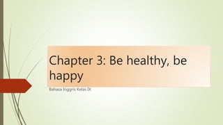Chapter 3: Be healthy, be
happy
Bahasa Inggris Kelas IX
 