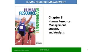 GARY DESSLER
HUMAN RESOURCE MANAGEMENT
Chapter 3
Human Resource
Management
Strategy
and Analysis
Copyright © 2014 Pearson Education
1
 