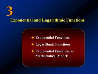 3
 Exponential Functions
 Logarithmic Functions
 Exponential Functions as
Mathematical Models
Exponential and Logarithmic Functions
 