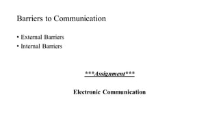 Barriers to Communication
• External Barriers
• Internal Barriers
***Assignment***
Electronic Communication
 