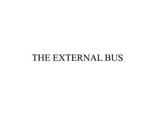 THE EXTERNAL BUS
 