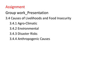 Assignment
Group work_Presentation
3.4 Causes of Livelihoods and Food Insecurity
3.4.1 Agro-Climatic
3.4.2 Environmental
3...