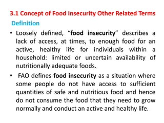 3.1 Concept of Food Insecurity Other Related Terms
Definition
• Loosely defined, “food insecurity” describes a
lack of acc...