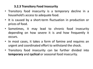 3.2.3 Transitory Food Insecurity
• Transitory food insecurity is a temporary decline in a
household’s access to adequate f...