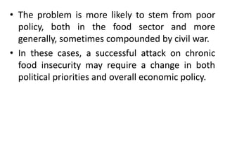 • The problem is more likely to stem from poor
policy, both in the food sector and more
generally, sometimes compounded by...