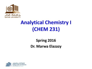 Analytical Chemistry I
(CHEM 231)
Spring 2016
Dr. Marwa Elazazy
 