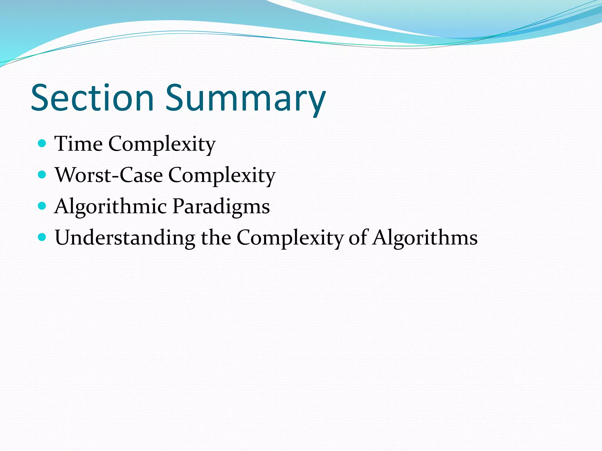 Section Summary
 Time Complexity
 Worst-Case Complexity
 Algorithmic Paradigms
 Understanding the Complexity of Algorithms
 