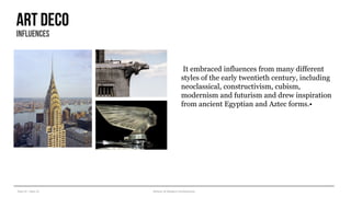 Year III – Sem VI History of Modern Architecture
Art deco
influences
It embraced influences from many different
styles of the early twentieth century, including
neoclassical, constructivism, cubism,
modernism and futurism and drew inspiration
from ancient Egyptian and Aztec forms.•
 