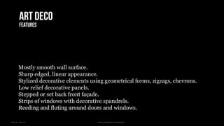 Year III – Sem VI History of Modern Architecture
Art deco
features
Mostly smooth wall surface.
Sharp edged, linear appearance.
Stylized decorative elements using geometrical forms, zigzags, chevrons.
Low relief decorative panels.
Stepped or set back front façade.
Strips of windows with decorative spandrels.
Reeding and fluting around doors and windows.
 