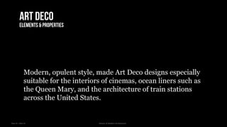 Year III – Sem VI History of Modern Architecture
Art deco
Elements & properties
Modern, opulent style, made Art Deco designs especially
suitable for the interiors of cinemas, ocean liners such as
the Queen Mary, and the architecture of train stations
across the United States.
 