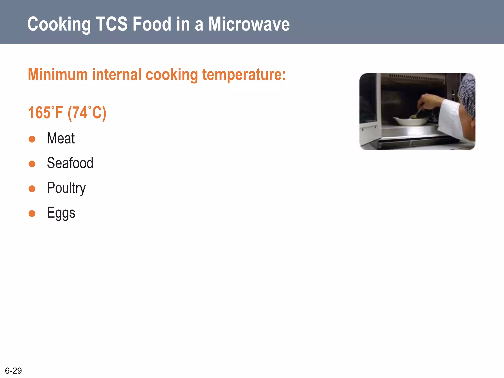 Cooking TCS Food in a Microwave
Minimum internal cooking temperature:
165˚F (74˚C)
 Meat
 Seafood
 Poultry
 Eggs
6-29
 