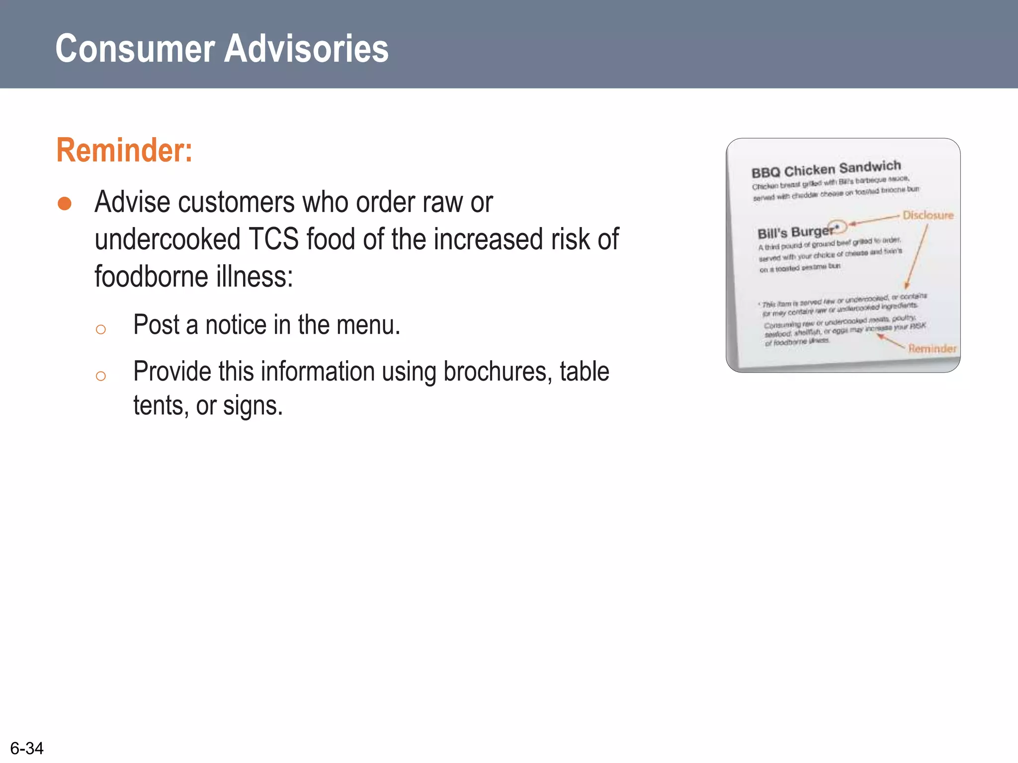 Consumer Advisories
Reminder:
 Advise customers who order raw or
undercooked TCS food of the increased risk of
foodborne illness:
o Post a notice in the menu.
o Provide this information using brochures, table
tents, or signs.
6-34
 