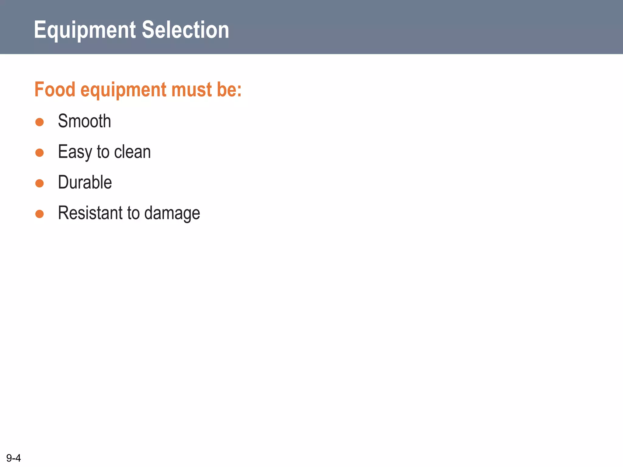 Equipment Selection
Food equipment must be:
 Smooth
 Easy to clean
 Durable
 Resistant to damage
9-4
 