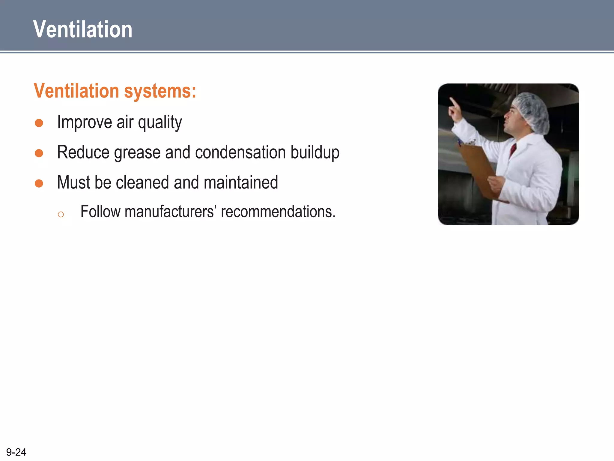 Ventilation
Ventilation systems:
 Improve air quality
 Reduce grease and condensation buildup
 Must be cleaned and maintained
o Follow manufacturers’ recommendations.
9-24
 
