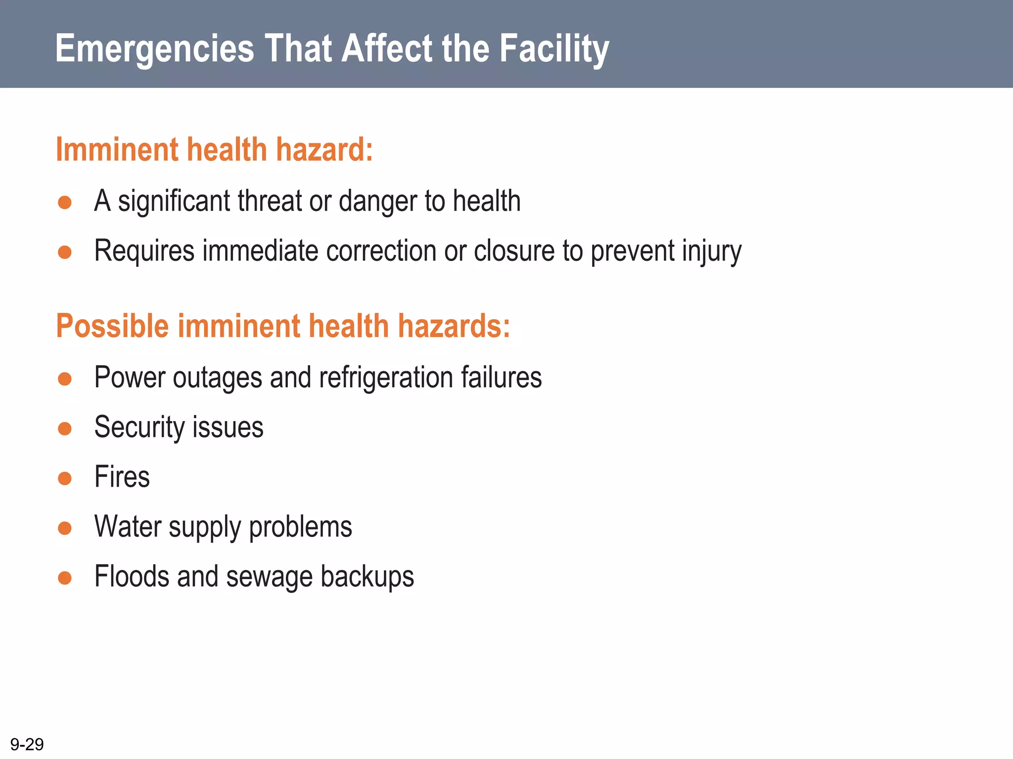 Emergencies That Affect the Facility
Imminent health hazard:
 A significant threat or danger to health
 Requires immediate correction or closure to prevent injury
Possible imminent health hazards:
 Power outages and refrigeration failures
 Security issues
 Fires
 Water supply problems
 Floods and sewage backups
9-29
 