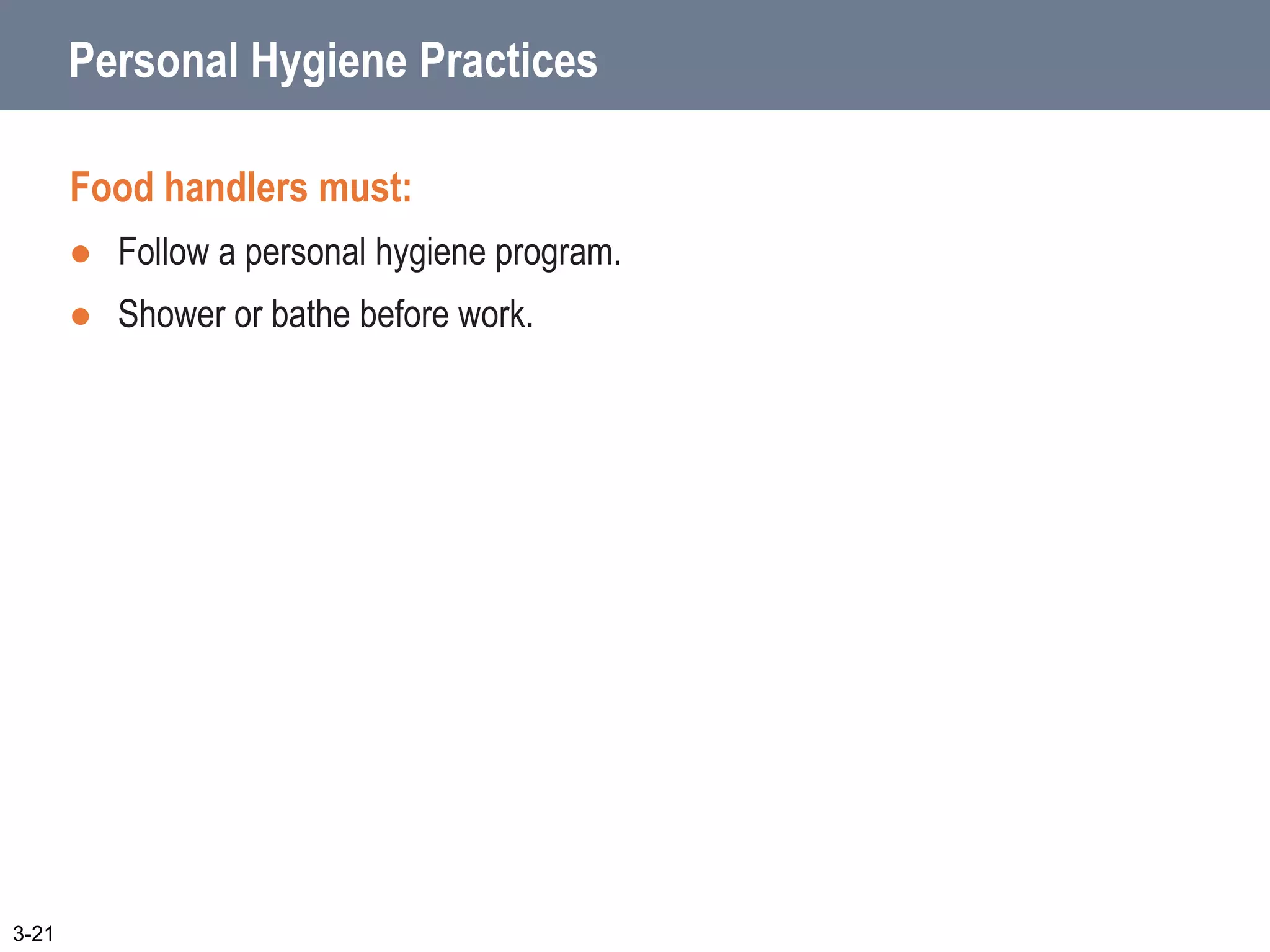 Personal Hygiene Practices
Food handlers must:
 Follow a personal hygiene program.
 Shower or bathe before work.
3-21
 