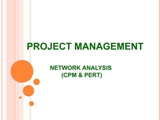 PROJECT MANAGEMENT
NETWORK ANALYSIS
(CPM & PERT)
 