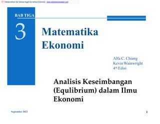 Matematika
Ekonomi
BAB TIGA
3
Alfa C. Chiang
Kevin Wainwright
4th Edisi
September 2022 1
Analisis Keseimbangan
(Equlibrium) dalam Ilmu
Ekonomi
Diterjemahkan dari bahasa Inggris ke bahasa Indonesia - www.onlinedoctranslator.com
 