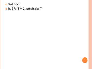  Solution:
 b. 37/15 = 2 remainder 7
 