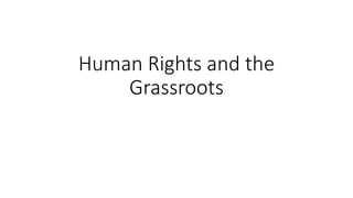 Human Rights and the
Grassroots
 