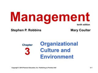 Copyright © 2010 Pearson Education, Inc. Publishing as Prentice Hall 3–1
Organizational
Culture and
Environment
Chapter
3
Management
Stephen P. Robbins Mary Coulter
tenth edition
 