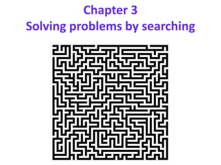 Chapter 3
Solving problems by searching
 