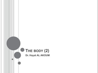 THE BODY (2)
Dr. Hayat AL AKOUM
 