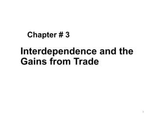 Interdependence and the
Gains from Trade
Chapter # 3
1
 
