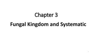 Chapter 3
Fungal Kingdom and Systematic
1
 