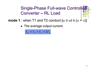 Single-Phase Full-wave Controlled
Converter – RL Load
 The average output current.
mode 1 : when T1 and T2 conduct [α ≤ ωt ≤ (α + π)]
A
A
A
dc I
I
I
I 2
=
+
=
16
 