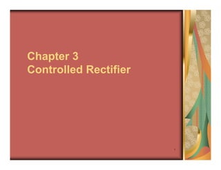 Chapter 3
Controlled Rectifier
1
 