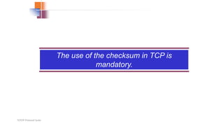 TCP/IP Protocol Suite
The use of the checksum in TCP is
mandatory.
 