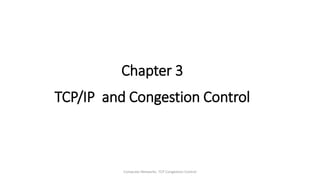 Computer Networks: TCP Congestion Control
Chapter 3
TCP/IP and Congestion Control
 
