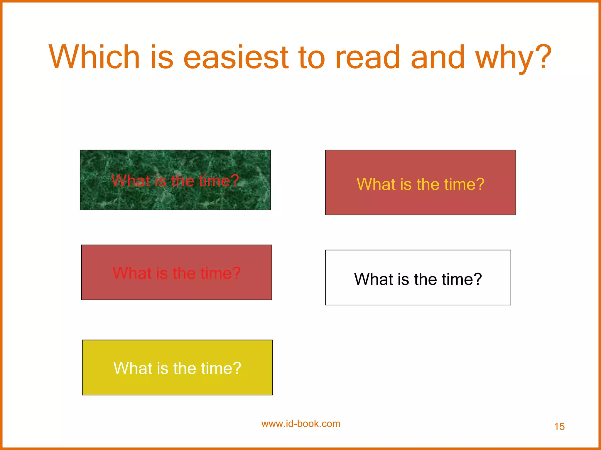 Which is easiest to read and why?
What is the time?
What is the time?
What is the time?
What is the time?
What is the time?
www.id-book.com 15
 