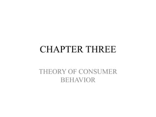 CHAPTER THREE
THEORY OF CONSUMER
BEHAVIOR
 