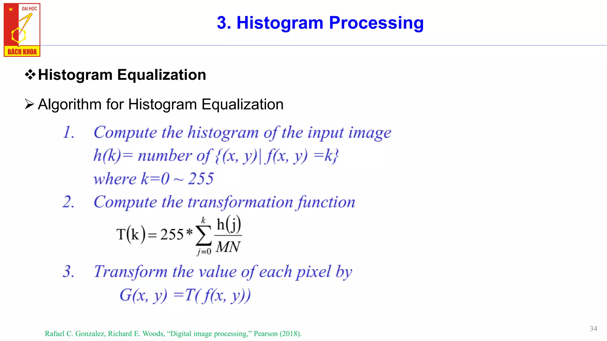 34
3. Histogram Processing
❖Histogram Equalization
➢Algorithm for Histogram Equalization
Rafael C. Gonzalez, Richard E. Woods, “Digital image processing,” Pearson (2018).
 