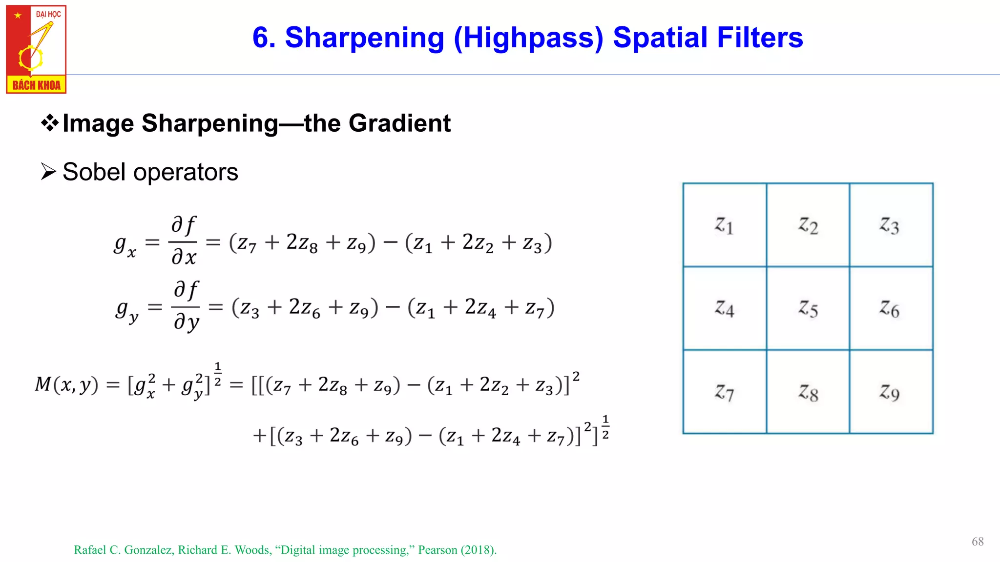 68
6. Sharpening (Highpass) Spatial Filters
❖Image Sharpening—the Gradient
➢Sobel operators
Rafael C. Gonzalez, Richard E. Woods, “Digital image processing,” Pearson (2018).
 