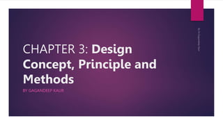 CHAPTER 3: Design
Concept, Principle and
Methods
BY GAGANDEEP KAUR
 