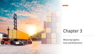 Chapter 3
Measuring Logistics
Costs and Performance
 