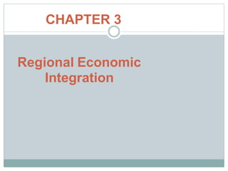 Regional Economic
Integration
CHAPTER 3
 