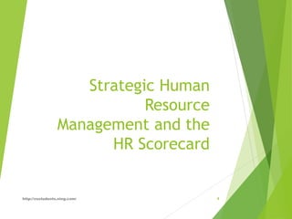 Strategic Human
Resource
Management and the
HR Scorecard
http://vustudents.ning.com/ 1
 
