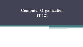 Computer Organization
IT 121
 