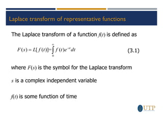 Laplace transform of representative functions


=
0
)
(
)]
(
[
)
( dt
e
t
f
=
t
f
L
s
F -st
(3.1)
where F(s) is the symbol for the Laplace transform
s is a complex independent variable
f(t) is some function of time
The Laplace transform of a function f(t) is defined as
 
