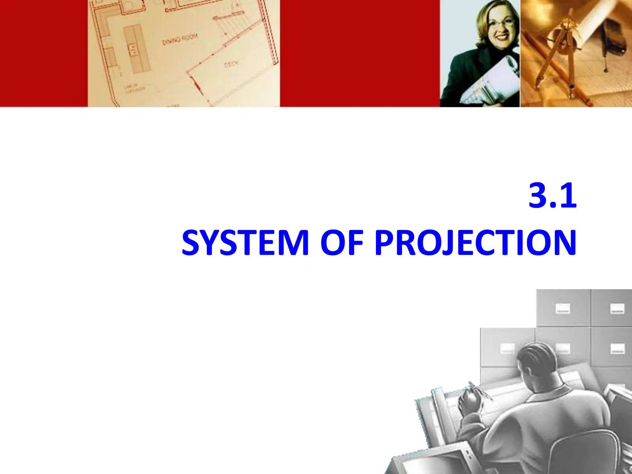 3.1
SYSTEM OF PROJECTION
 