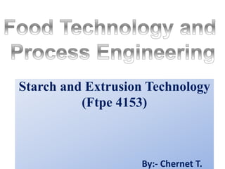 Starch and Extrusion Technology
(Ftpe 4153)
By:- Chernet T.
 