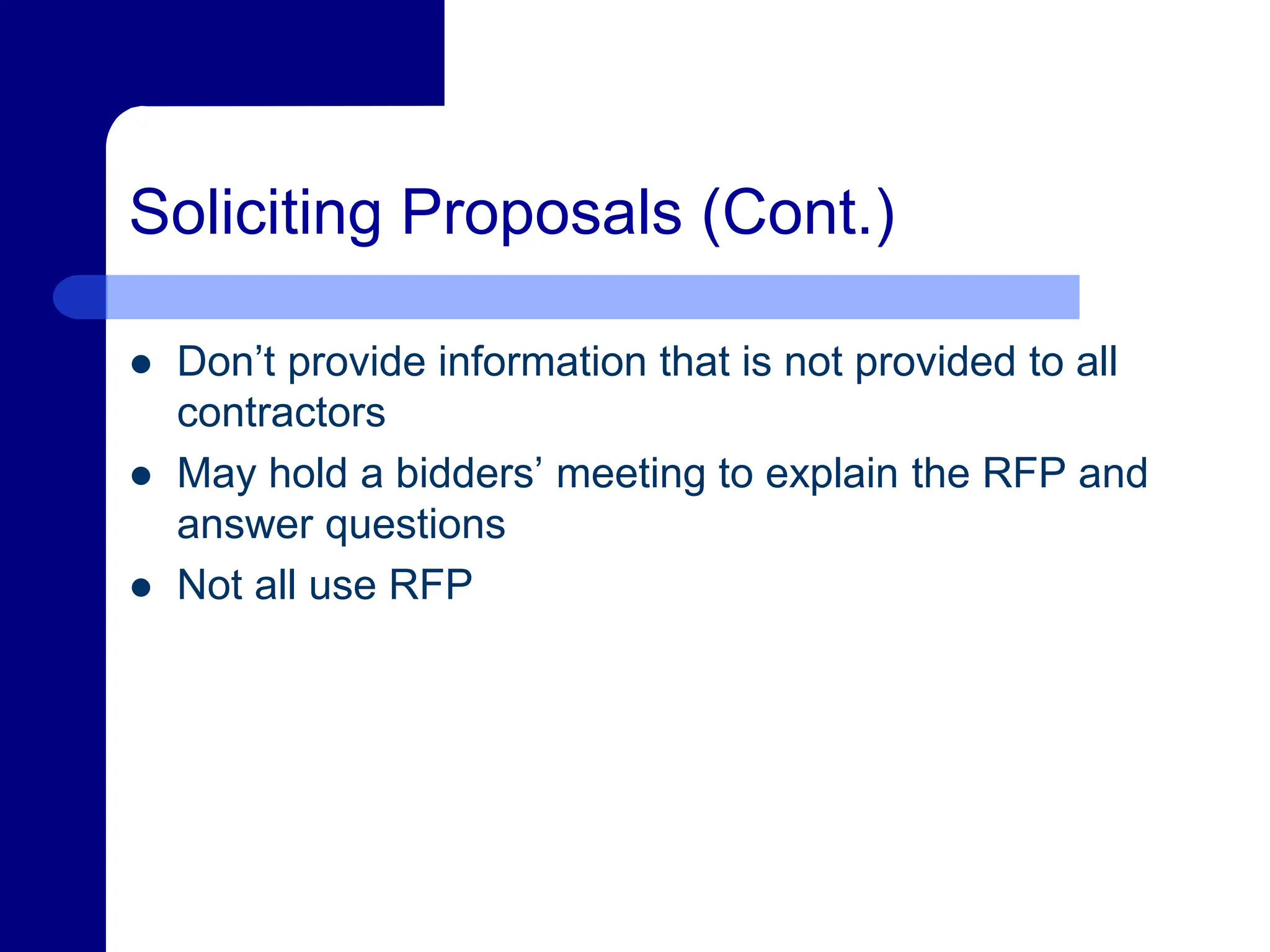 Soliciting Proposals (Cont.)
 Don’t provide information that is not provided to all
contractors
 May hold a bidders’ meeting to explain the RFP and
answer questions
 Not all use RFP
 