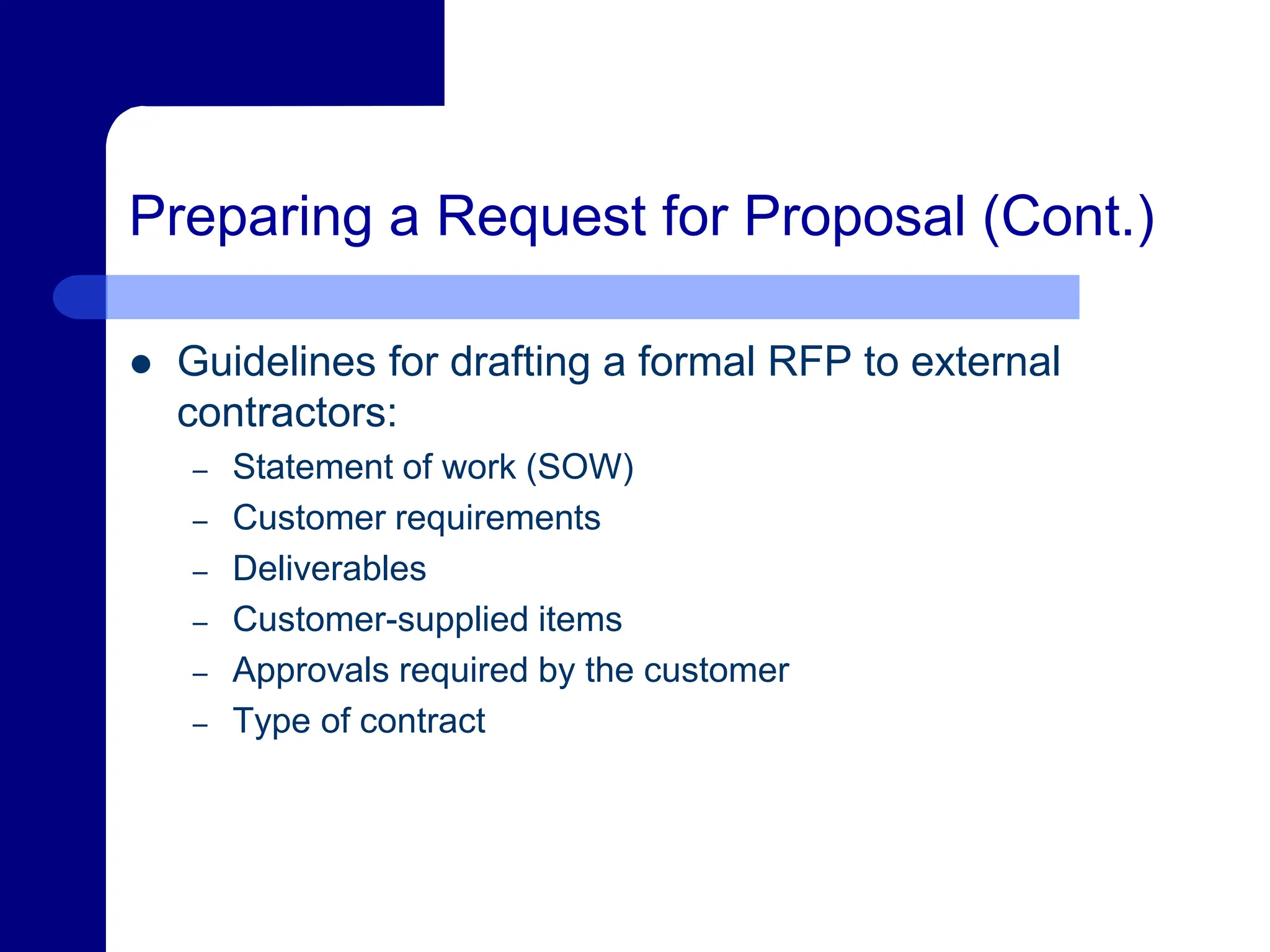 Preparing a Request for Proposal (Cont.)
 Guidelines for drafting a formal RFP to external
contractors:
– Statement of work (SOW)
– Customer requirements
– Deliverables
– Customer-supplied items
– Approvals required by the customer
– Type of contract
 