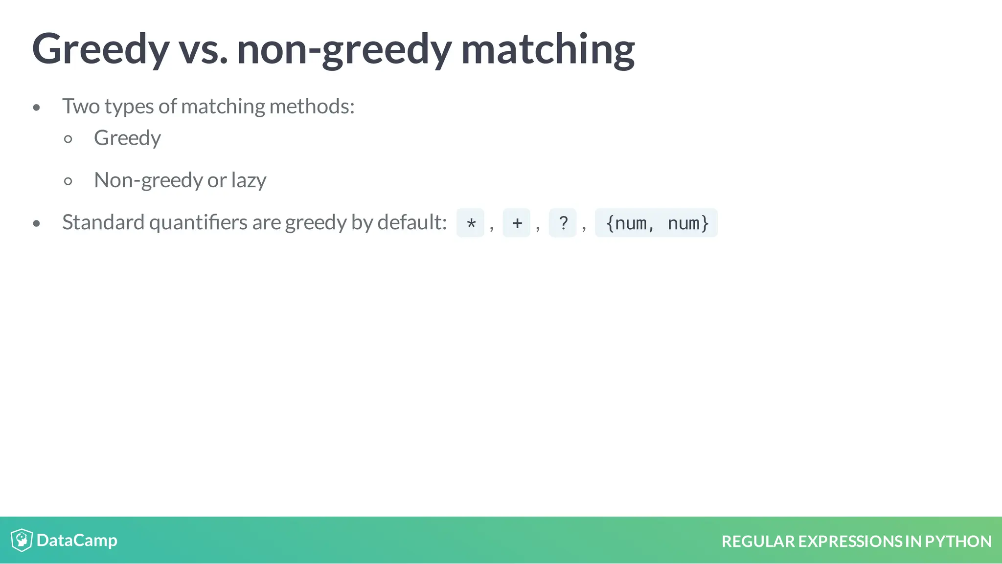 REGULAR EXPRESSIONSIN PYTHON Greedy vs. non-greedy matching Two types of matching methods: Greedy Non-greedy or lazy Standard quanti ers are greedy by default: * , + , ? , {num, num} 