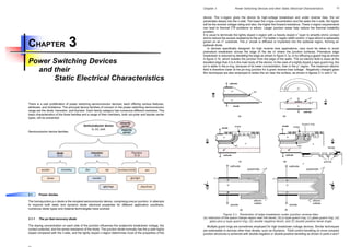 BWW
CHAPTER 3
Power Switching Devices
and their
Static Electrical Characteristics
There is a vast proliferation of power switching semiconductor devices, each offering various features,
attributes, and limitations. The principal device families of concern in the power switching semiconductor
range are the diode, transistor, and thyristor. Each family category has numerous different members. The
basic characteristics of the three families and a range of their members, both uni-polar and bipolar carrier
types, will be presented.
Semiconductor device families.
3.1 Power diodes
The homojunction p-n diode is the simplest semiconductor device, comprising one pn junction. In attempts
to improve both static and dynamic diode electrical properties for different application conditions,
numerous diode types and material technologies have evolved.
3.1.1 The pn fast-recovery diode
The doping concentration on each side of the junction influences the avalanche breakdown voltage, the
contact potential, and the series resistance of the diode. The junction diode normally has the p-side highly
doped compared with the n-side, and the lightly doped n-region determines most of the properties of the
pn/pin Schottky bjt
mosfet
Igbt/iegt
scr/ascr/rct/b
ct
gto/igct
diac/triac
Zener
pct
jfet
diode
(3.1)
transistor
(3.2)
Thyristor
(3.3)
Semiconductor device
Si, SiC, GaN majority
carrier
minority
carrier
Chapter 3 Power Switching Devices and their Static Electrical Characteristics 72
(e) (f)
n
+
n
+
(a) (b)
(c) (d)
anode
cathode
cathode cathode
cathode
anode
anode
device. The n-region gives the device its high-voltage breakdown and under reverse bias, the scl
penetrates deeply into the n-side. The lower the n-type concentration and the wider the n-side, the higher
will be the reverse voltage rating and also, the higher the forward resistance. These n-region requirements
can lead to thermal I
2
R problems in silicon. Larger junction areas help reduce the thermal instability
problem.
It is usual to terminate the lightly doped n-region with a heavily doped n
+
layer to simplify ohmic contact
and to reduce the access resistance to the scl. For better n-region width control, n-type silicon is epitaxially
grown on an n
+
substrate. The p
+
anode is diffused or implanted into the epitaxial region, forming an
epitaxial diode.
In devices specifically designed for high reverse bias applications, care must be taken to avoid
premature breakdown across the edge of the die or where the junction surfaces. Premature edge
breakdown is reduced by bevelling the edge as shown in figure 3.1a, or by diffusing a guard ring as shown
in figure 3.1b, which isolates the junction from the edge of the wafer. The scl electric field is lower at the
bevelled edge than it is in the main body of the device. In the case of a lightly doped p-type guard ring, the
scl is wider in the p-ring, because of its lower concentration, than in the p
+
region. The maximum electric
field is therefore lower at the pn-ring junction for a given reverse bias voltage. Negatively charged glass
film techniques are also employed to widen the scl near the surface, as shown in figures 3.1c and 3.1d.
Figure 3.1. Prevention of edge breakdown under junction reverse bias:
(a) reduction of the space charge region near the bevel; (b) p-type guard ring; (c) glass guard ring; (d)
glass plus p-type guard ring; (e) double negative bevel; and (f) double positive bevel angle.
Multiple guard rings are sometimes employed for high breakdown voltage devices. Similar techniques
are extendable to devices other than diodes, such as thyristors. Field control bevelling on more complex
junction structures is achieved with double-negative or double-positive bevelling as shown in parts e and f
 